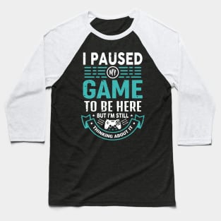 I Paused My Game To Be Here But I'm Still Thinking About It Baseball T-Shirt